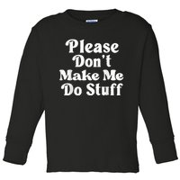 Please Dont Make Me Do Stuff Funny Toddler Long Sleeve Shirt