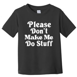 Please Dont Make Me Do Stuff Funny Toddler T-Shirt