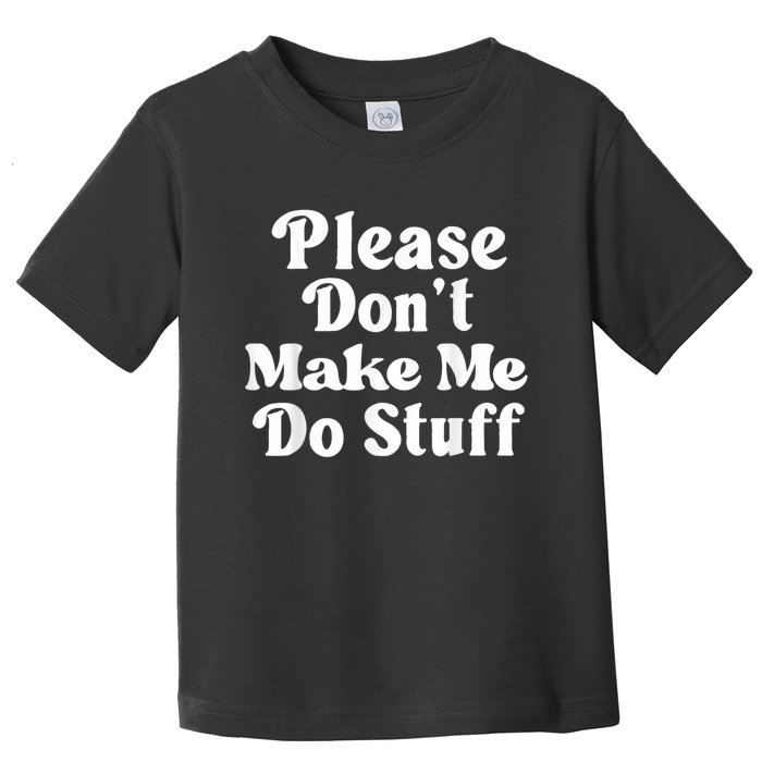 Please Dont Make Me Do Stuff Funny Toddler T-Shirt