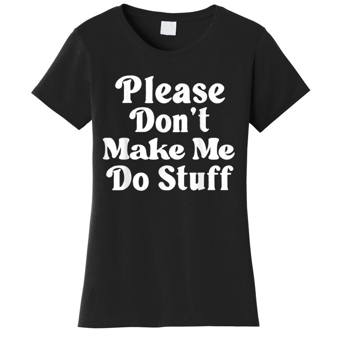 Please Dont Make Me Do Stuff Funny Women's T-Shirt