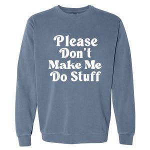 Please Dont Make Me Do Stuff Funny Garment-Dyed Sweatshirt