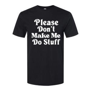 Please Dont Make Me Do Stuff Funny Softstyle CVC T-Shirt