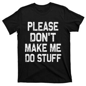 Please DonT Make Me Do Stuff Funny Gift For Nager T-Shirt