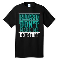 Please Don't Make Me Do Stuff Funny Tall T-Shirt