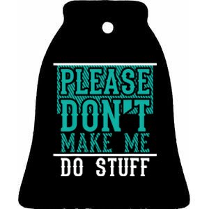 Please Don't Make Me Do Stuff Funny Ceramic Bell Ornament