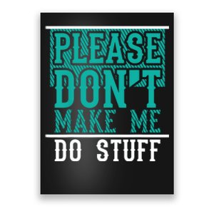 Please Don't Make Me Do Stuff Funny Poster