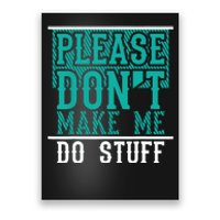 Please Don't Make Me Do Stuff Funny Poster