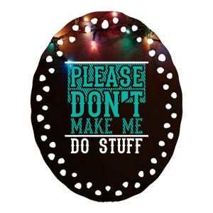 Please Don't Make Me Do Stuff Funny Ceramic Oval Ornament