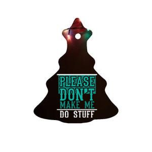 Please Don't Make Me Do Stuff Funny Ceramic Tree Ornament