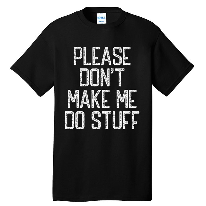 Please Don't Make Me Do Stuff Funny Lazy Tall T-Shirt