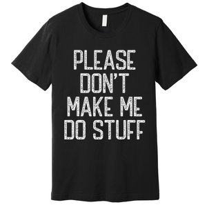 Please Don't Make Me Do Stuff Funny Lazy Premium T-Shirt