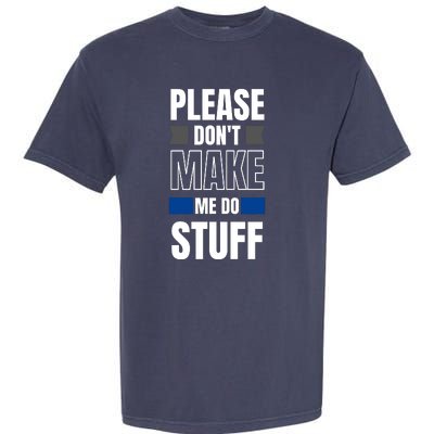 Please Dont Make Me Do Stuff Garment-Dyed Heavyweight T-Shirt