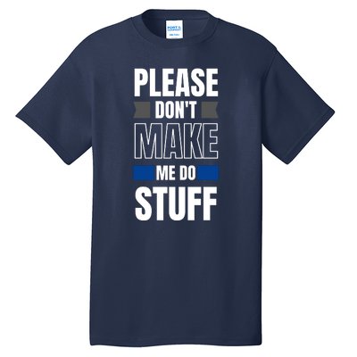 Please Dont Make Me Do Stuff Tall T-Shirt