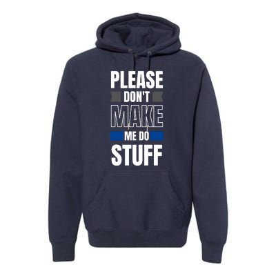 Please Dont Make Me Do Stuff Premium Hoodie