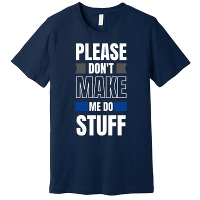 Please Dont Make Me Do Stuff Premium T-Shirt