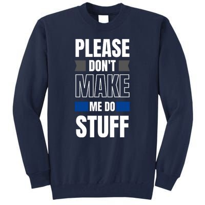 Please Dont Make Me Do Stuff Tall Sweatshirt