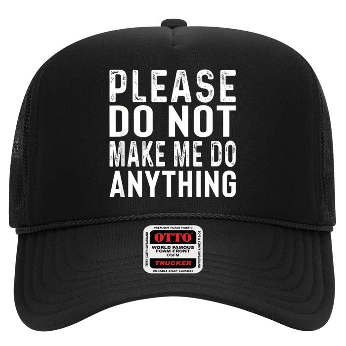 Please DonT Make Me Do Anything Lazy Teenager Family Gifts High Crown Mesh Back Trucker Hat