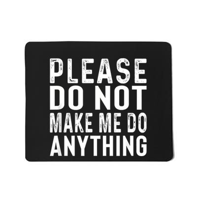 Please DonT Make Me Do Anything Lazy Teenager Family Gifts Mousepad