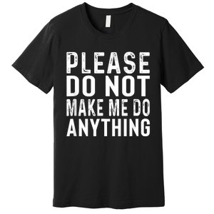 Please DonT Make Me Do Anything Lazy Teenager Family Gifts Premium T-Shirt