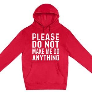 Please DonT Make Me Do Anything Lazy Teenager Family Gifts Premium Pullover Hoodie