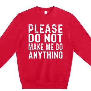 Please DonT Make Me Do Anything Lazy Teenager Family Gifts Premium Crewneck Sweatshirt