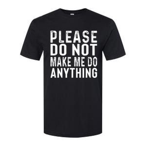 Please DonT Make Me Do Anything Lazy Teenager Family Gifts Softstyle CVC T-Shirt