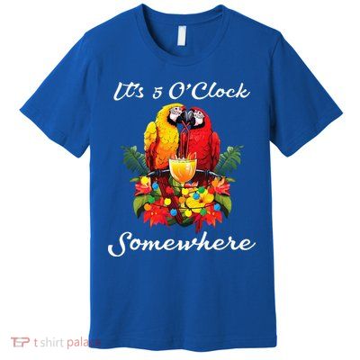 Parrots Drinking Margarita Its 5 Oclock Somewhere Funny Premium T-Shirt