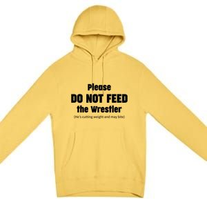 Please Do Not Feed The Wrestler Funny Wrestling Gift Premium Pullover Hoodie