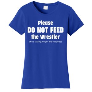 Please Do Not Feed The Wrestler Funny Wrestling Gift Women's T-Shirt