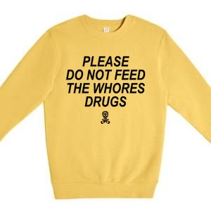 Please Do Not Feed The Whores Drugs Premium Crewneck Sweatshirt