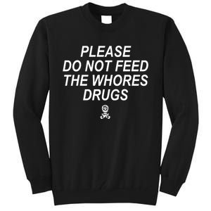 Please Do Not Feed The Whores Drugs Tall Sweatshirt