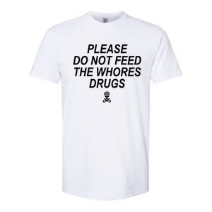 Please Do Not Feed The Whores Drugs Softstyle CVC T-Shirt