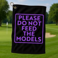 Please do not feed the models Golf Towel