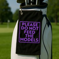 Please do not feed the models Golf Towel
