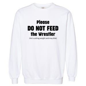 Please Do Not Feed The Wrestler Funny Wrestling Garment-Dyed Sweatshirt