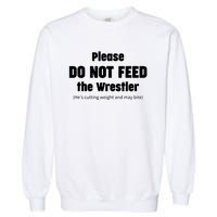 Please Do Not Feed The Wrestler Funny Wrestling Garment-Dyed Sweatshirt