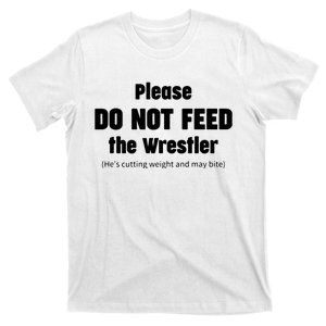 Please Do Not Feed The Wrestler Funny Wrestling T-Shirt