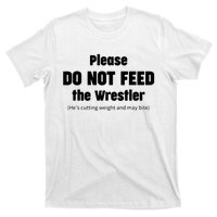 Please Do Not Feed The Wrestler Funny Wrestling T-Shirt