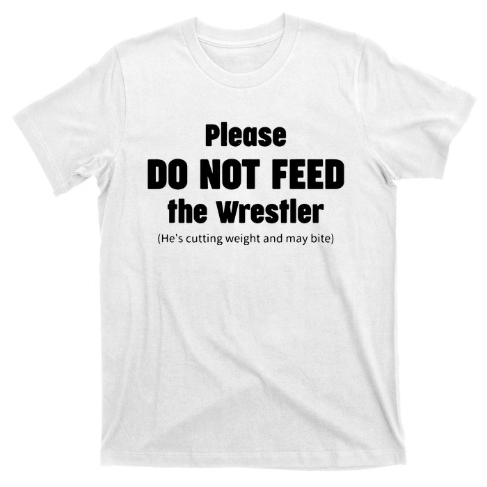 Please Do Not Feed The Wrestler Funny Wrestling T-Shirt