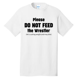 Please Do Not Feed The Wrestler Funny Wrestling Tall T-Shirt