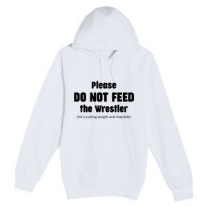 Please Do Not Feed The Wrestler Funny Wrestling Premium Pullover Hoodie