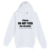 Please Do Not Feed The Wrestler Funny Wrestling Premium Pullover Hoodie