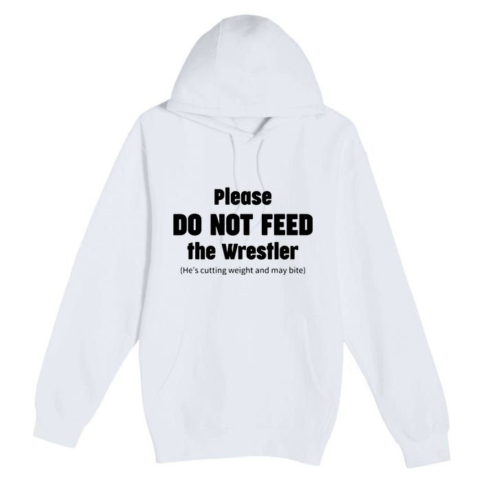 Please Do Not Feed The Wrestler Funny Wrestling Premium Pullover Hoodie