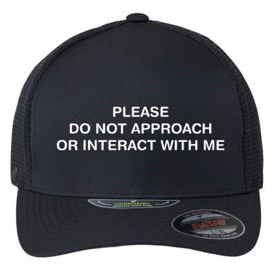 Please Do Not Approach Or Interact With Me Flexfit Unipanel Trucker Cap