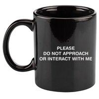 Please Do Not Approach Or Interact With Me 11oz C Handle Ceramic Mug