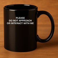 Please Do Not Approach Or Interact With Me 11oz C Handle Ceramic Mug