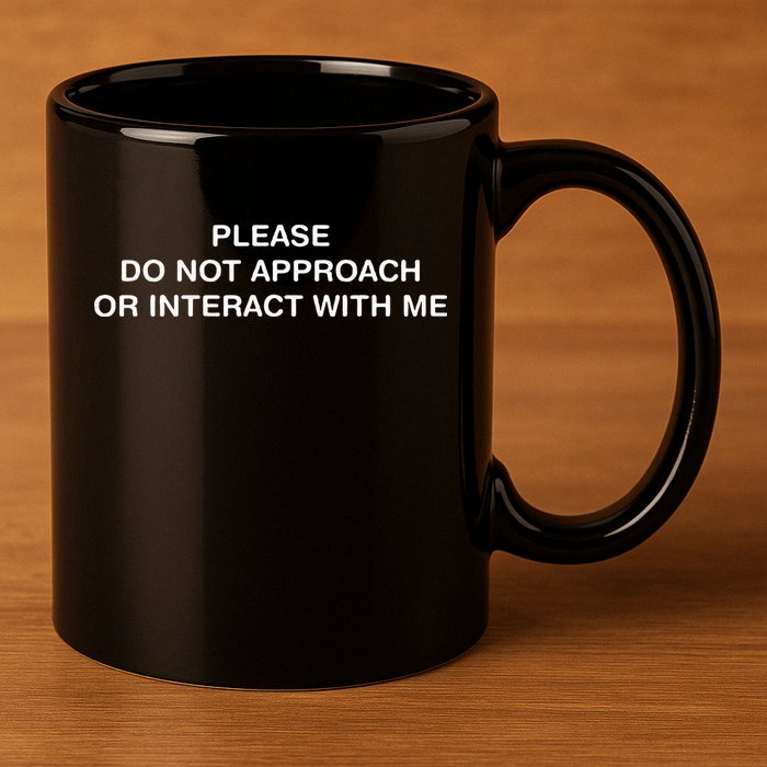 Please Do Not Approach Or Interact With Me 11oz C Handle Ceramic Mug