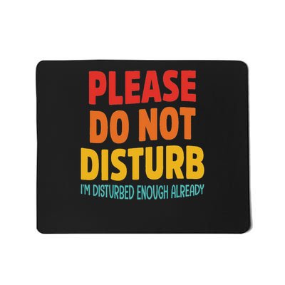 Please Do Not Disturb I'm Disturbed Enough Already Funny Mousepad