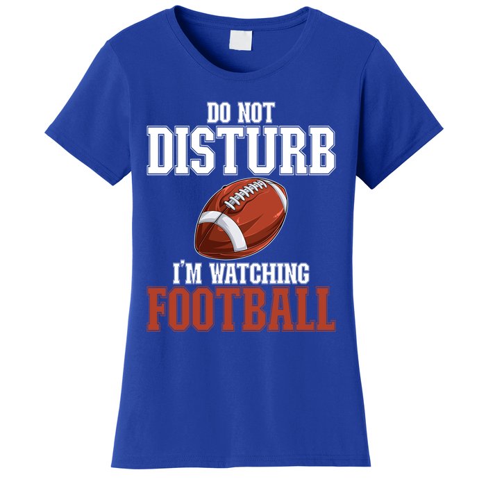 Please Do Not Disturb I'm Watching Football Funny Gift Women's T-Shirt