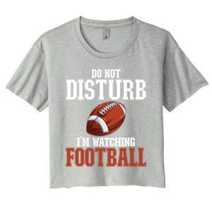 Please Do Not Disturb I'm Watching Football Funny Gift Women's Crop Top Tee